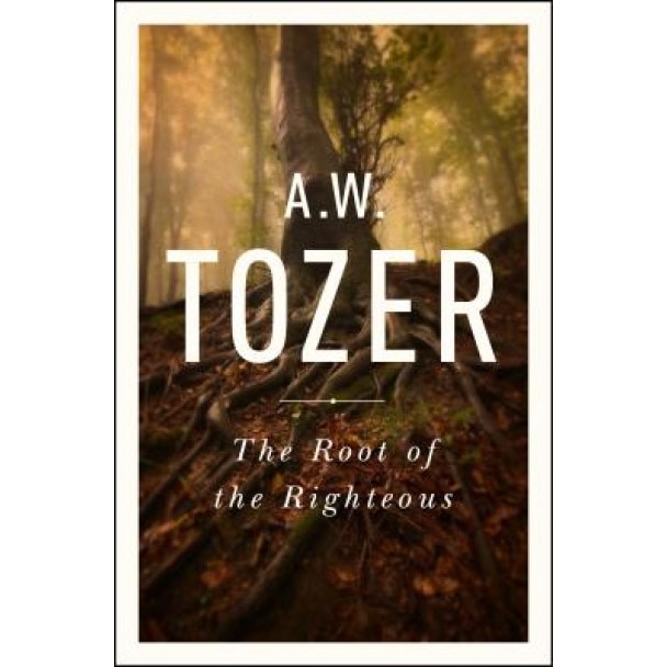 The Root of the Righteous, A. W. Tozer (Author)