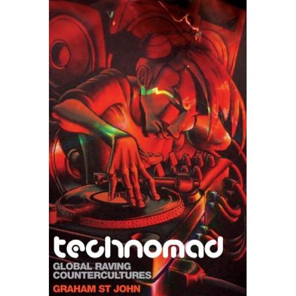 Technomad: Global Raving Countercultures, Graham St John (Author)