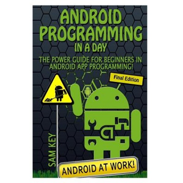 Android Programming in a Day!: The Power Guide for Beginners in Android App Programming - Sam Key (Author)