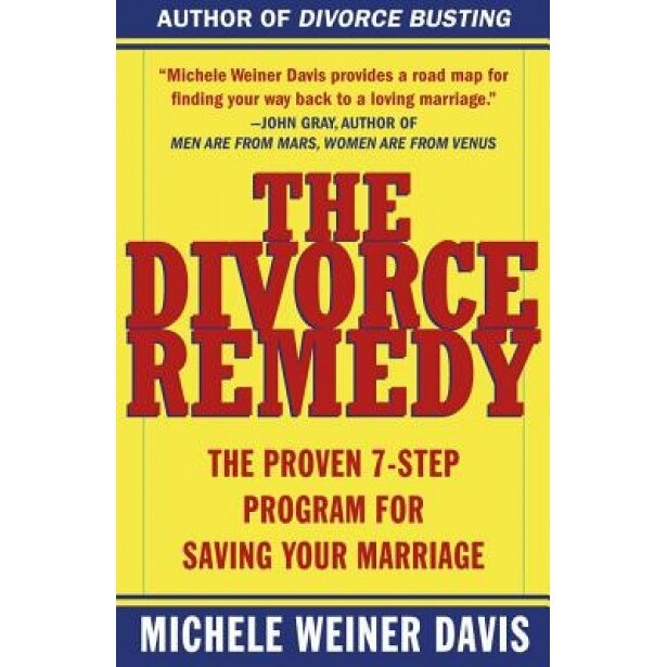 The Divorce Remedy: The Proven 7 Step Program for Saving Your Marriage, Michele Weiner-Davis