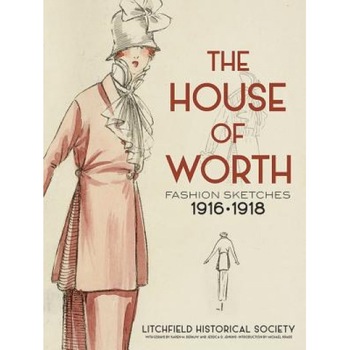 The House of Worth: Fashion Sketches, 1916-1918, Litchfield Historical Society (Author) The House of Worth: Fashion Sketches, 1916-1918, Litchfield Historical Society (Author)