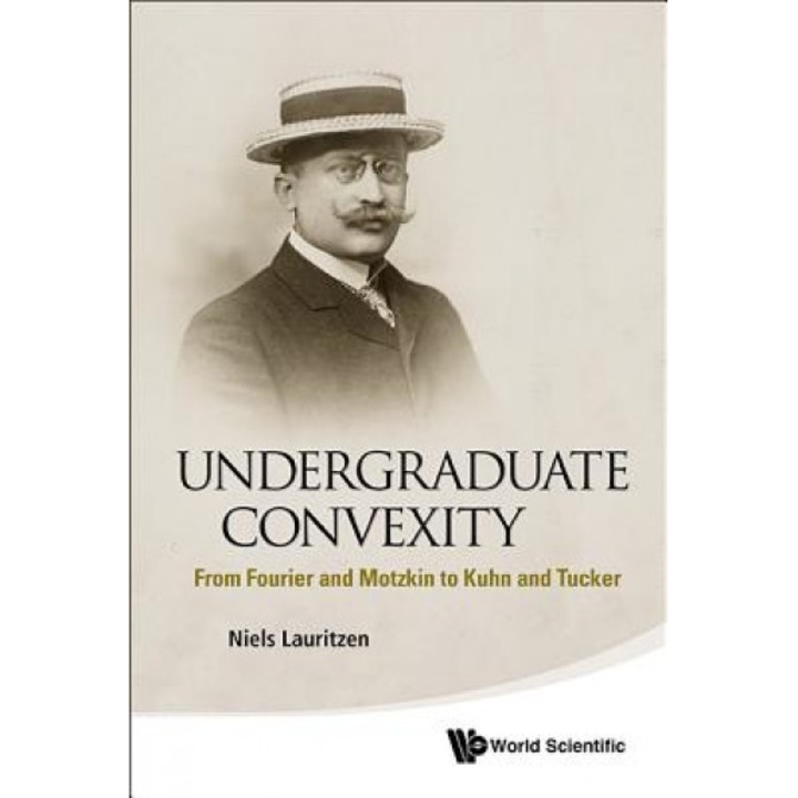 Undergraduate Convexity: From Fourier and Motzkin to Kuhn and Tucker, Niels Lauritzen (Author)