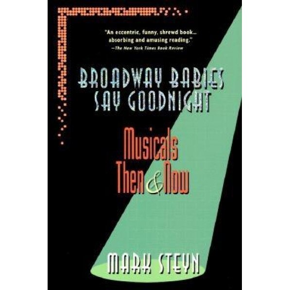 Broadway Babies Say Goodnight: Musicals Then and Now, Mark Steyn (Author)