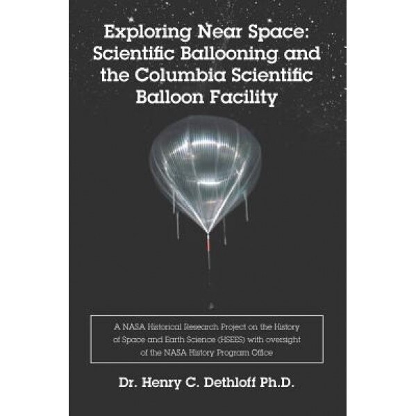 Exploring Near Space: Scientific Ballooning and the Columbia Scientific Balloon Facility, Henry C. Dethloff (Author)