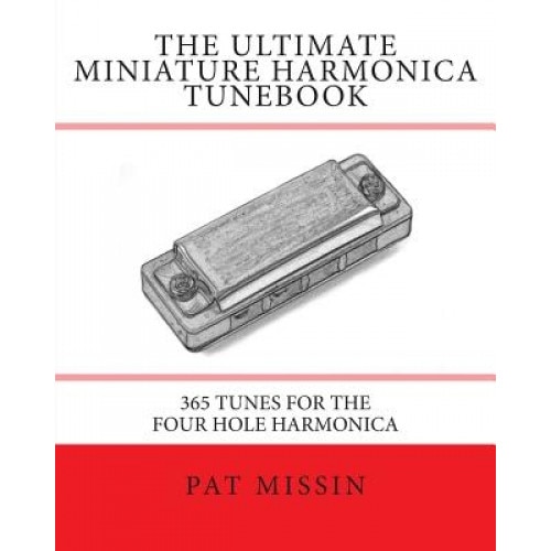 The Ultimate Miniature Harmonica Tunebook: 365 Tunes for the Four Hole Harmonica, Pat Missin (Author)