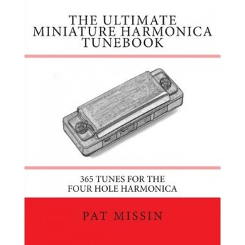 The Ultimate Miniature Harmonica Tunebook: 365 Tunes for the Four Hole Harmonica, Pat Missin (Author) The Ultimate Miniature Harmonica Tunebook: 365 Tunes for the Four Hole Harmonica, Pat Missin (Author)