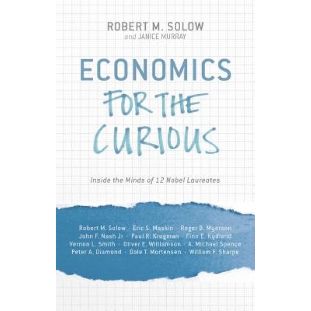 Economics for the Curious: Inside the Minds of 12 Nobel Laureates - Robert M. Solow (Editor)