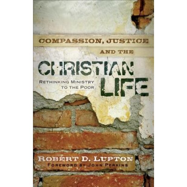 Compassion, Justice, and the Christian Life: Rethinking Ministry to the Poor, Robert D. Lupton (Author)