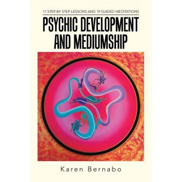 Psychic Development and Mediumship: 17 Step-By Step-Lessons and 19 Guided Meditations - Karen Bernabo (Author)