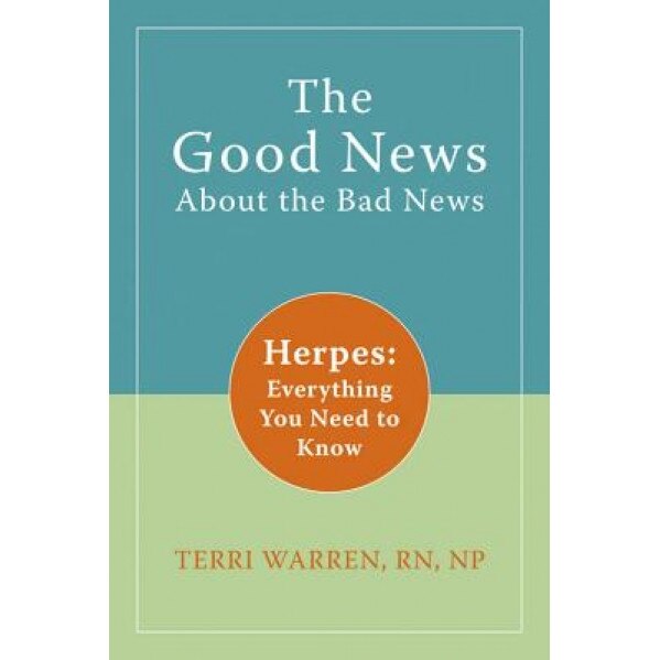 The Good News about the Bad News: Herpes: Everything You Need to Know, Terri Warren