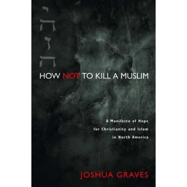 How Not to Kill a Muslim, Joshua Graves (Author)