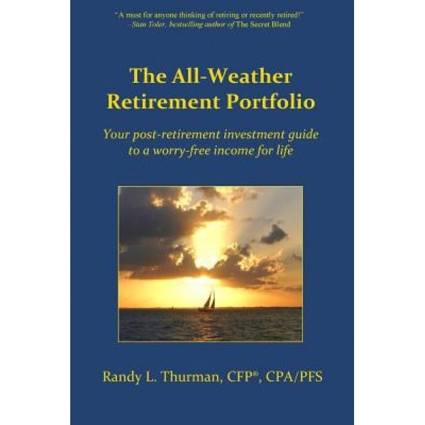 The All-Weather Retirement Portfolio: Your Post-Retirement Investment Guide to a Worry-Free Income for Life - Randy L. Thurman (Author)