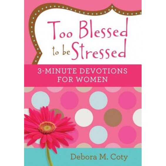 Too Blessed to Be Stressed: 3-Minute Devotions for Women, Debora M. Coty (Author)