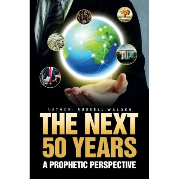 The Next 50 Years: : A Prophetic Perspective, Russell Walden (Author)