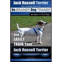 jack russell terrier - dog training with the no brainer dog trainer - we make it that easy - how to easily train your jack russell terrier mr paul allen pearce author imagen 59_0_
0