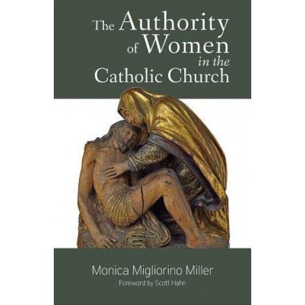 The Authority of Women in the Catholic Church, Monica Migliorino Miller (Author)