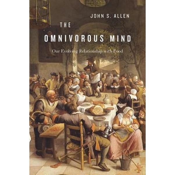 The Omnivorous Mind: Our Evolving Relationship with Food, John S. Allen (Author)