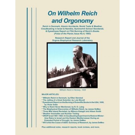 On Wilhelm Reich and Orgonomy: Reich in Denmark, Atomic Accidents, Bomb Tests & Weather, Cloudbusting in Israel & Namibia, Summerhill School Slandere, James Demeo (Editor)