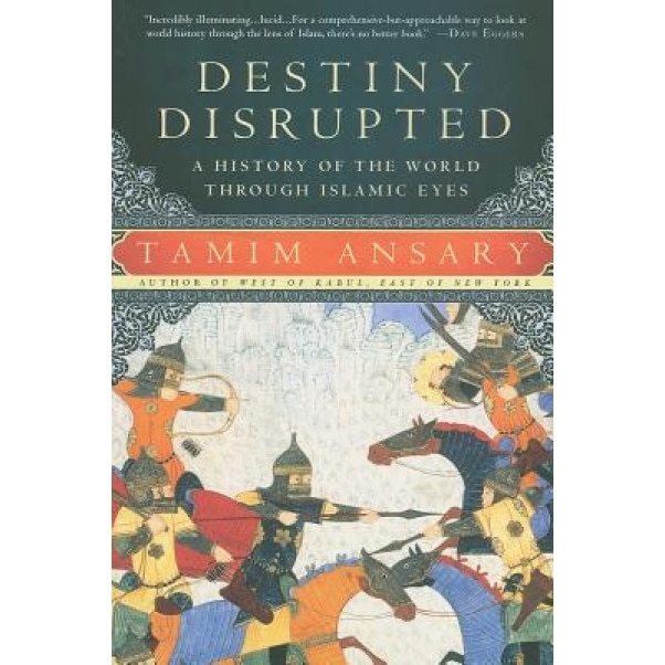 Destiny Disrupted: A History of the World Through Islamic Eyes, Tamim Ansary (Author)