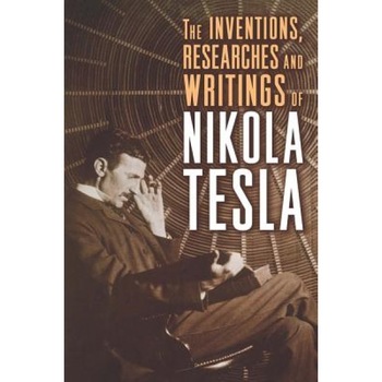 The Inventions, Researches and Writings of Nikola Tesla, Nikola Tesla (Author) The Inventions, Researches and Writings of Nikola Tesla, Nikola Tesla (Author)