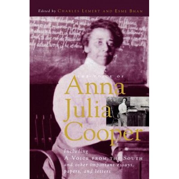 The Voice of Anna Julia Cooper: Including a Voice from the South and Other Important Essays, Papers, and Letters, Charles Lemert (Editor)