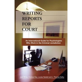 Writing Reports for Court: An International Guide for Psychologists Who Work in the Criminal Jurisdiction - Jack White (Author) Writing Reports for Court: An International Guide for Psychologists Who Work in the Criminal Jurisdiction - Jack White (Author)