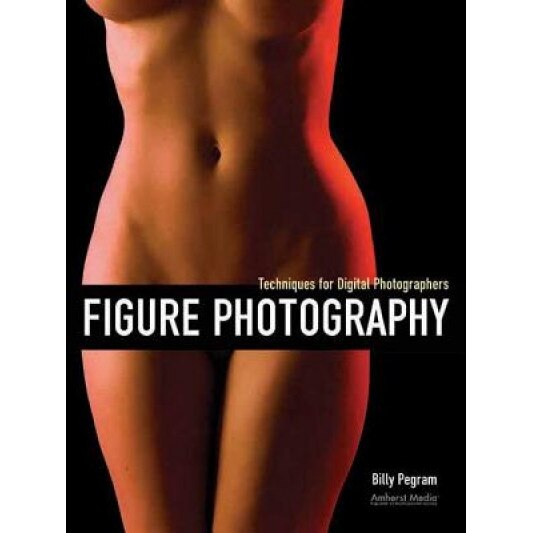 Figure Photography: Techniques for Digital Photographers, Billy Pegram (Author)