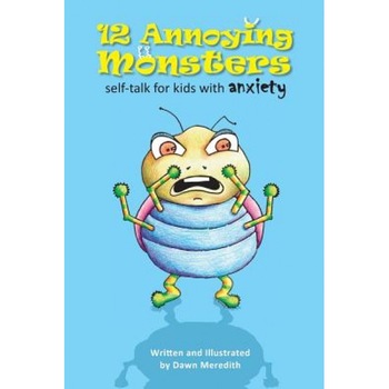 12 Annoying Monsters: Self-Talk for Kids with Anxiety, Dawn Meredith (Author) 12 Annoying Monsters: Self-Talk for Kids with Anxiety, Dawn Meredith (Author)