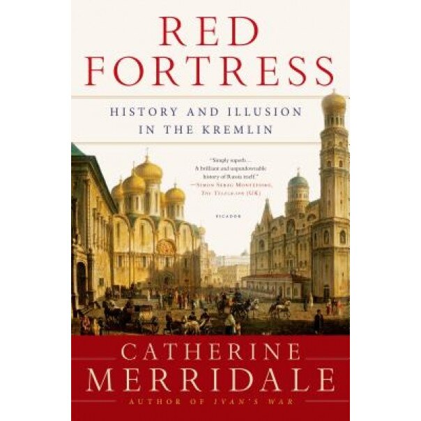 Red Fortress: History and Illusion in the Kremlin, Catherine Merridale (Author)
