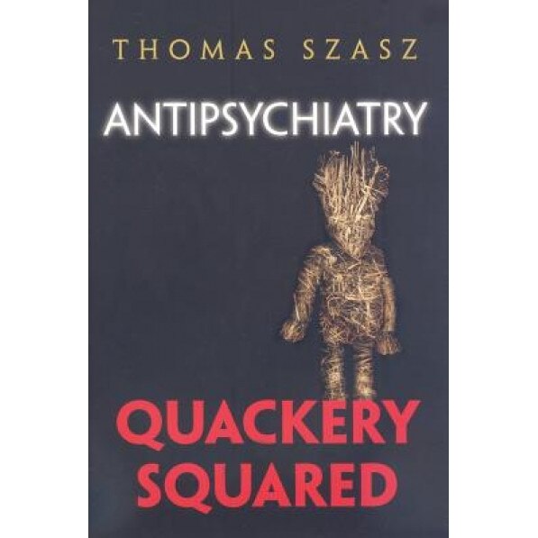 Antipsychiatry: Quackery Squared - Thomas Szasz (Author)