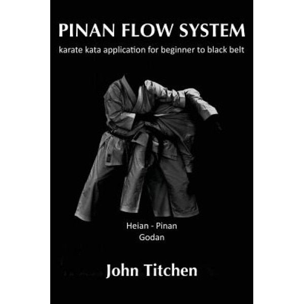 Pinan Flow System: Heian / Pinan Godan: Karate Kata Application for Beginner to Black Belt, John Titchen (Author)