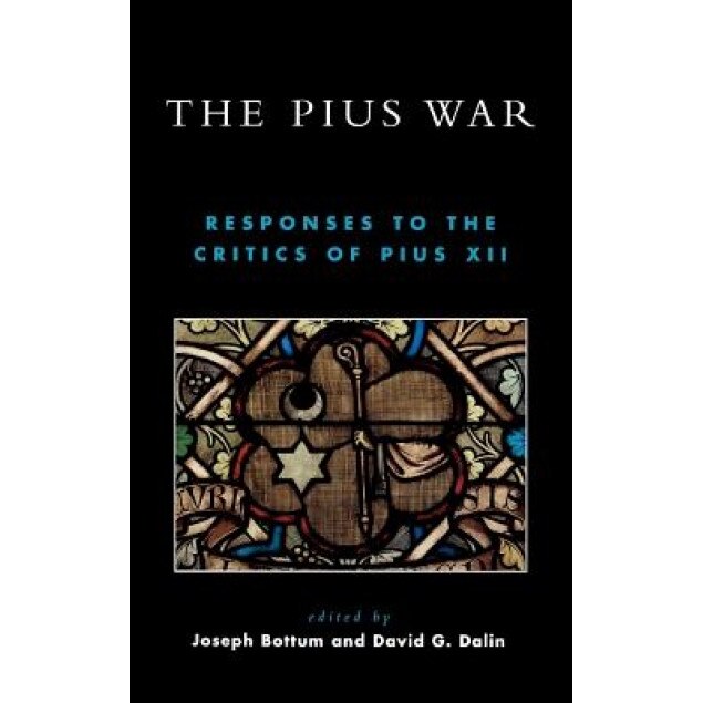 The Pius War: Responses to the Critics of Pius XII, Joseph Bottum (Editor)