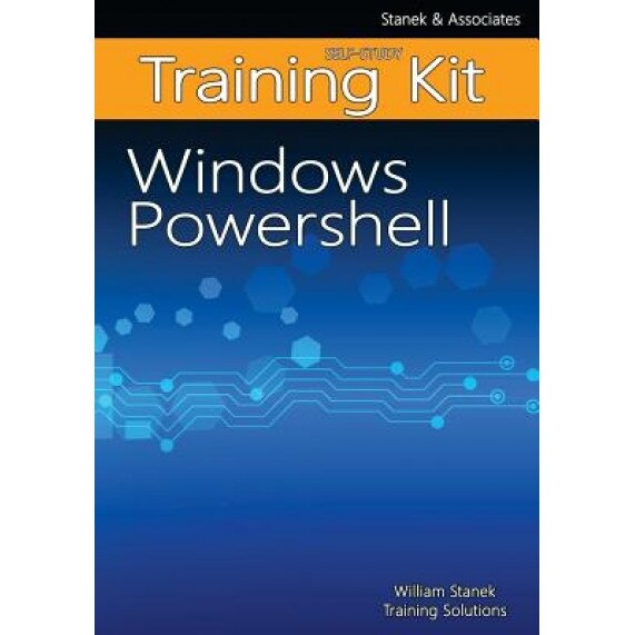 Windows Powershell Self-Study Training Kit: Stanek & Associates Training Solutions, William Stanek Training Solutions (Author)