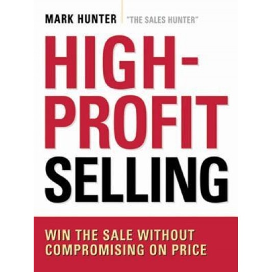 High-Profit Selling: Win the Sale Without Compromising on Price - Mark Hunter (Author)