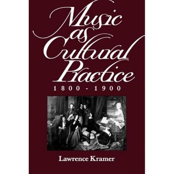 Music as Cultural Practice, 1800-1900, Lawrence Kramer (Author) Music as Cultural Practice, 1800-1900, Lawrence Kramer (Author)