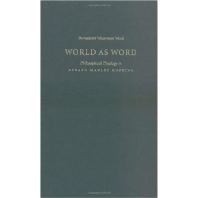 World as Word: Philosophical Theology in Gerard Manley Hopkins, Bernadette Waterman Ward (Author)