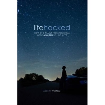 Lifehacked: How One Family from the Slums Made Millions Selling Apps, Allen Wong (Author) Lifehacked: How One Family from the Slums Made Millions Selling Apps, Allen Wong (Author)