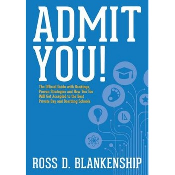 Admit You!: The Official Guide with Rankings, Proven Strategies and How You Too Will Get Accepted to the Best Private Day and Boar, Ross D. Blankenship (Author) Admit You!: The Official Guide with Rankings, Proven Strategies and How You Too Will Get Accepted to the Best Private Day and Boar, Ross D. Blankenship (Author)