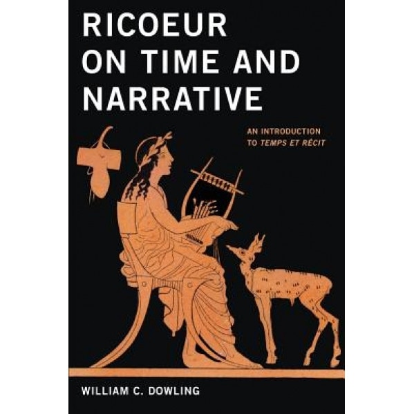 Ricoeur on Time and Narrative: An Introduction to Temps Et Recit, William C. Dowling (Author)