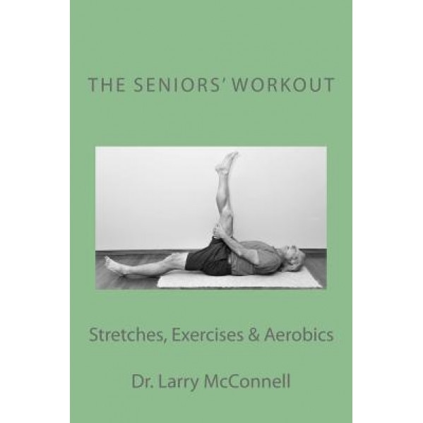 The Seniors' Workout: Stretches, Exercises & Aerobics, Dr Larry McConnell (Author)