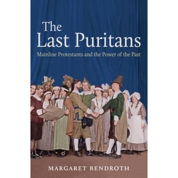 The Last Puritans: Mainline Protestants and the Power of the Past, Margaret Bendroth (Author)