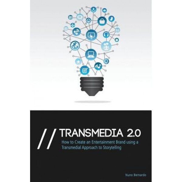 Transmedia 2.0: How to Create an Entertainment Brand Using a Transmedial Approach to Storytelling - Nuno Bernardo (Author)