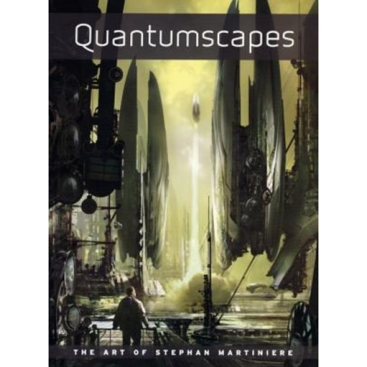 Quantumscapes: The Art of Stephan Martiniere, Stephan Martiniere