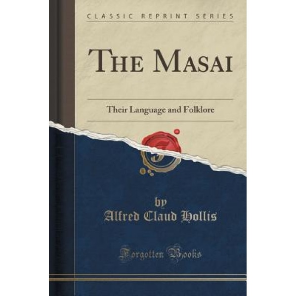 The Masai: Their Language and Folklore (Classic Reprint), Alfred Claud Hollis (Author)