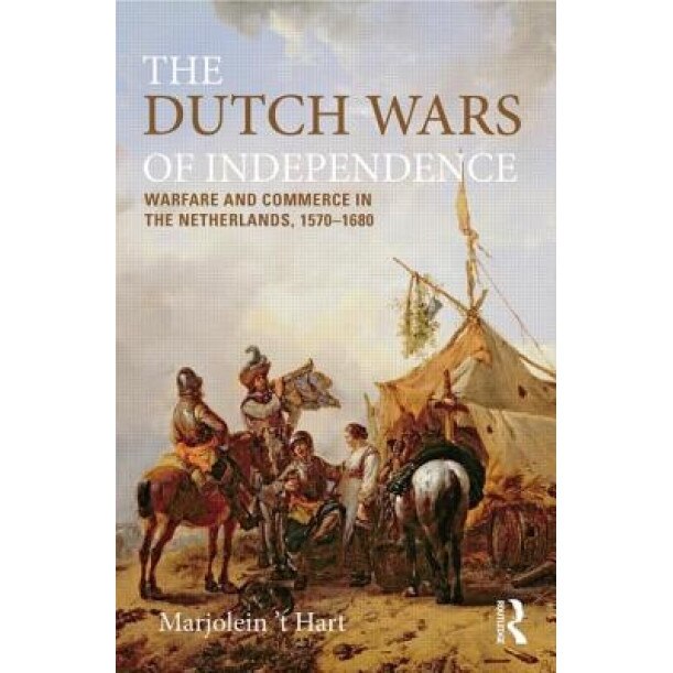 The Dutch Wars of Independence: Warfare and Commerce in the Netherlands 1570-1680, Marjolein 'T Hart (Author)