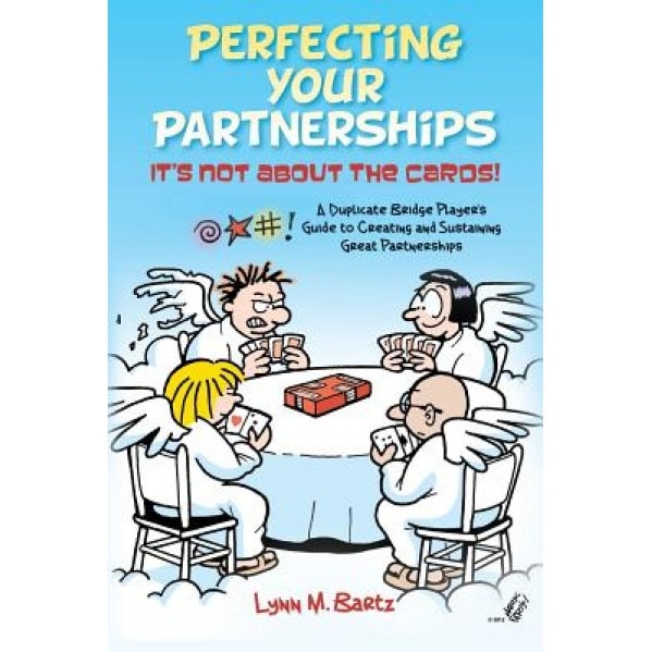 Perfecting Your Partnerships: It's Not about the Cards!: A Duplicate Bridge Player's Guide to Creating and Sustaining Great Partnerships, Lynn M. Bartz (Author)