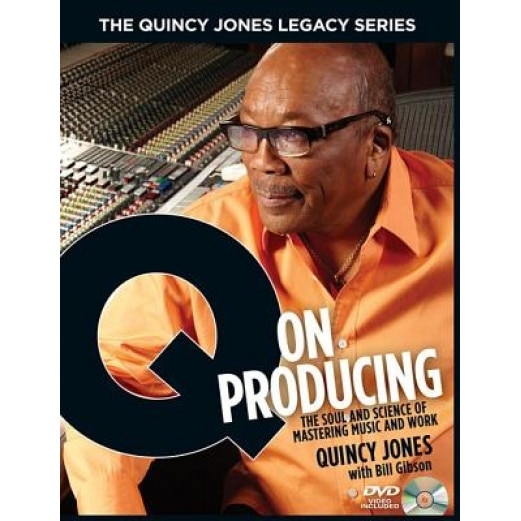 The Quincy Jones Legacy Series: Q on Producing: The Soul and Science of Mastering Music and Work, Quincy Jones, Bill Gibson