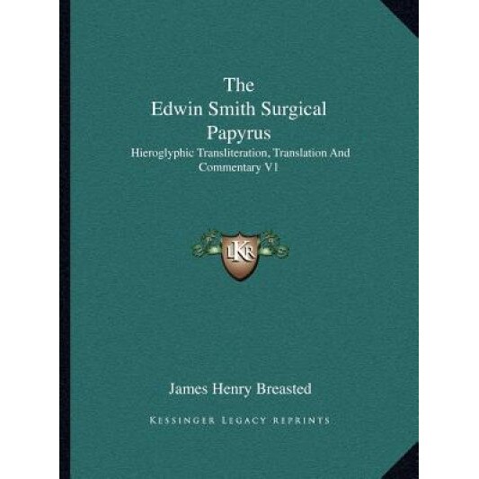The Edwin Smith Surgical Papyrus: Hieroglyphic Transliteration, Translation and Commentary V1, James Henry Breasted (Editor)