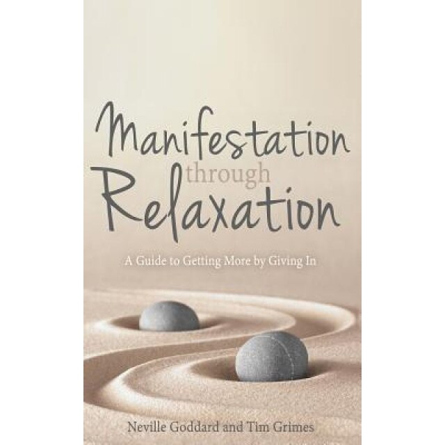 Manifestation Through Relaxation: A Guide to Getting More by Giving in, Neville Goddard (Author)