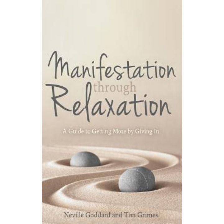 Manifestation Through Relaxation: A Guide to Getting More by Giving in, Neville Goddard (Author)